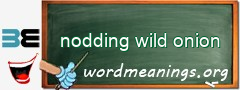 WordMeaning blackboard for nodding wild onion